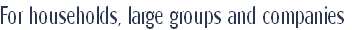 For households, large groups and companies